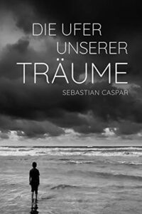 die-ufer-unserer-traeume-sebastian-caspar